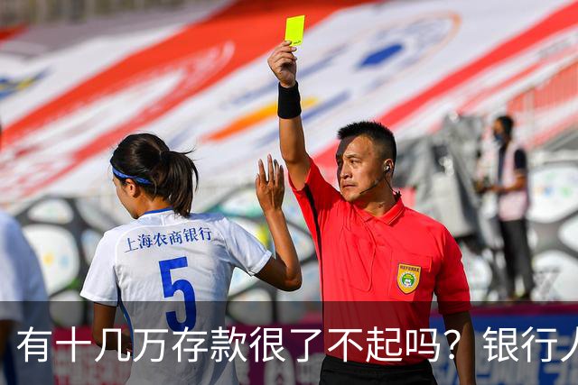 有十几万存款很了不起吗？银行人表示：存款十几万，确实很了不起